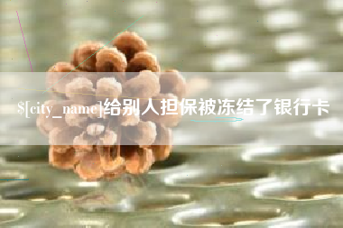 驻马店给别人担保被冻结了银行卡