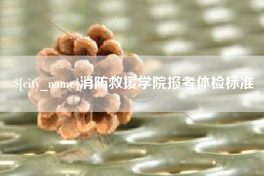 驻马店消防救援学院报考体检标准