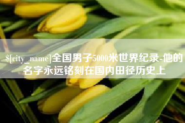 驻马店全国男子5000米世界纪录-他的名字永远铭刻在国内田径历史上