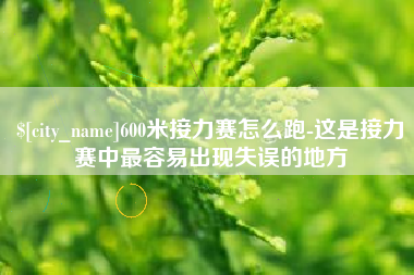驻马店600米接力赛怎么跑-这是接力赛中最容易出现失误的地方
