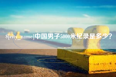驻马店中国男子5000米纪录是多少？