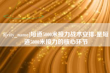 驻马店短道5000米接力战术安排-是短道5000米接力的核心环节