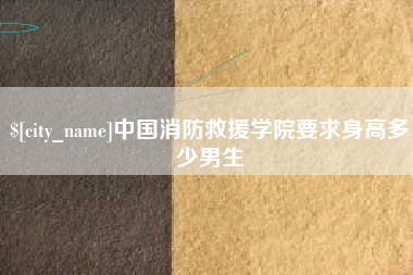 驻马店中国消防救援学院要求身高多少男生