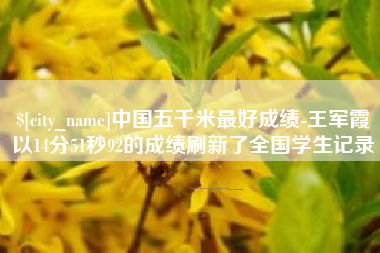驻马店中国五千米最好成绩-王军霞以14分51秒92的成绩刷新了全国学生记录