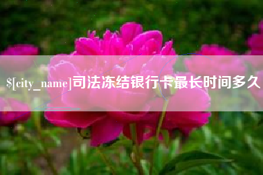 驻马店司法冻结银行卡最长时间多久