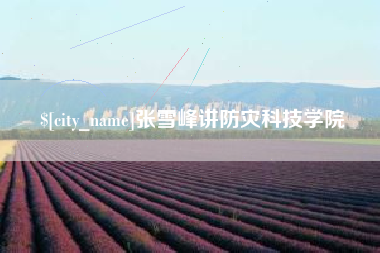驻马店张雪峰讲防灾科技学院