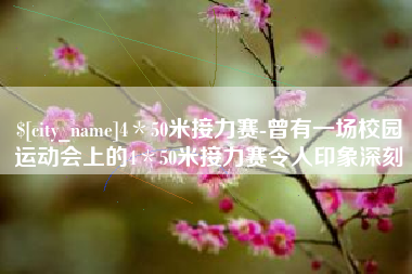 驻马店4＊50米接力赛-曾有一场校园运动会上的4＊50米接力赛令人印象深刻