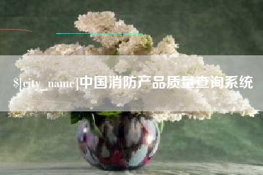 驻马店中国消防产品质量查询系统