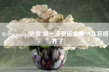 驻马店骄傲!第一波奥运金牌“九宫格”齐了!