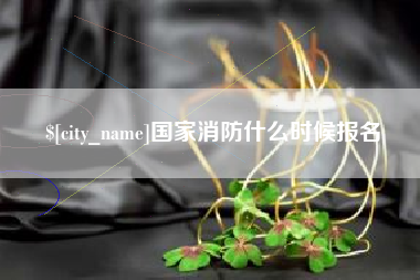 驻马店国家消防什么时候报名