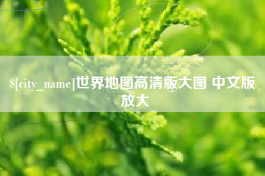 驻马店世界地图高清版大图 中文版 放大