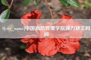 驻马店中国消防救援学院视力矫正时间