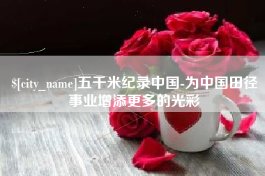驻马店五千米纪录中国-为中国田径事业增添更多的光彩