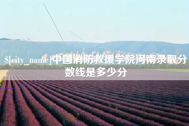 驻马店中国消防救援学院河南录取分数线是多少分