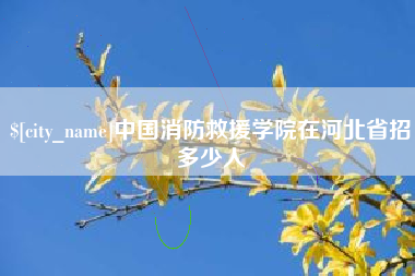 驻马店中国消防救援学院在河北省招多少人