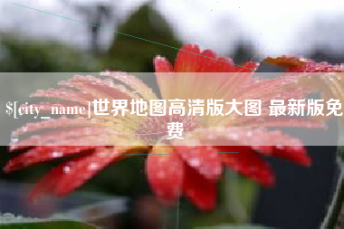 驻马店世界地图高清版大图 最新版免费