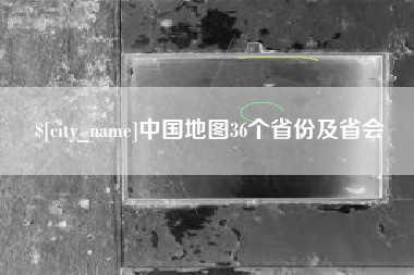 驻马店中国地图36个省份及省会