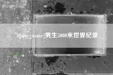 驻马店男生5000米世界纪录